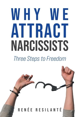 Why We Attract Narcissists: Three Steps to Freedom by Resilant?, Ren?e