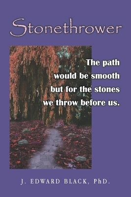 Stonethrower: The path would be smooth but for the stones we throw before us. by Black, J. Edward