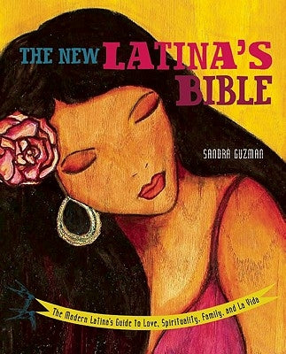 The New Latina's Bible: The Modern Latina's Guide to Love, Spirituality, Family, and La Vida by Guzm?n, Sandra