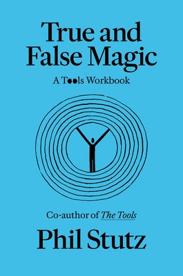 True and False Magic: A Tools Workbook by Stutz, Phil