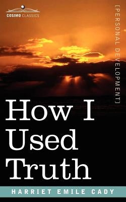 How I Used Truth by Cady, H. Emilie Emilie