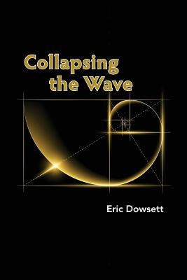 Collapsing the Wave by Dowsett, Eric