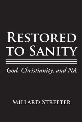 Restored to Sanity God, Christianity, and NA by Streeter, Millard