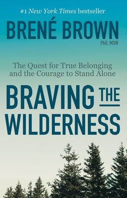 Braving the Wilderness: The Quest for True Belonging and the Courage to Stand Alone by Brown, Bren&#195;&#169;