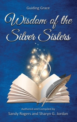 Wisdom of the Silver Sisters - Guiding Grace by Rogers, Sandy