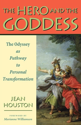 The Hero and the Goddess: The Odyssey as Pathway to Personal Transformation by Houston, Jean