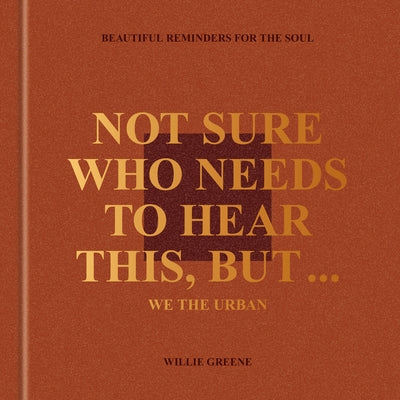 Not Sure Who Needs to Hear This, But . . .: We the Urban: Beautiful Reminders for the Soul by Greene, Willie