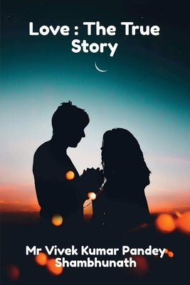 Love: The True Story by Kumar, Vivek Pandey Shambhunath