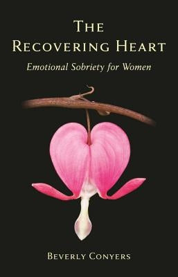 The Recovering Heart: Emotional Sobriety for Women by Conyers, Beverly