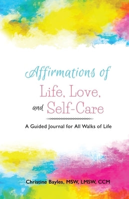 Affirmations of Life, Love, and Self-Care by Bayles, Christine