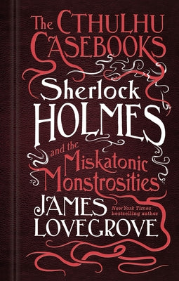 Sherlock Holmes and the Miskatonic Monstrosities: The Cthulhu Casebooks by Lovegrove, James