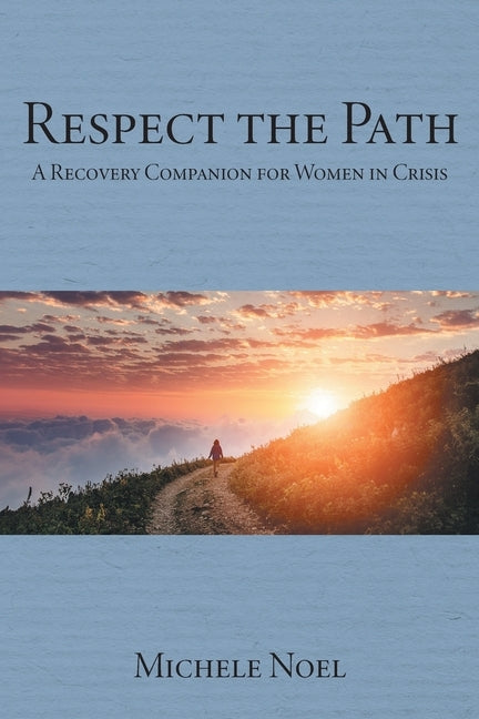 Respect the Path: A Recovery Companion for Women in Crisis by Noel, Michele