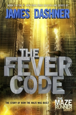 The Fever Code: The Story of How the Maze Was Built by Dashner, James