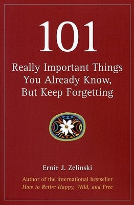 101 Really Important Things You Already Know, But Keep Forgetting by Zelinski, Ernie J.