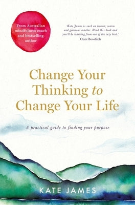 Change Your Thinking to Change Your Life by James, Kate