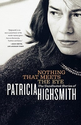 Nothing That Meets the Eye: The Uncollected Stories of Patricia Highsmith by Highsmith, Patricia