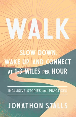 Walk: Slow Down, Wake Up, and Connect at 1-3 Miles Per Hour by Stalls, Jonathon