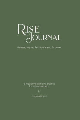 R.I.S.E. Journal: A Meditative Journaling Practice for Self-Actualization by Asoulcalledjoel