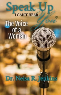 Speak Up I Can't Hear You - The Voice of a Woman by Jenkins, Neisa R.