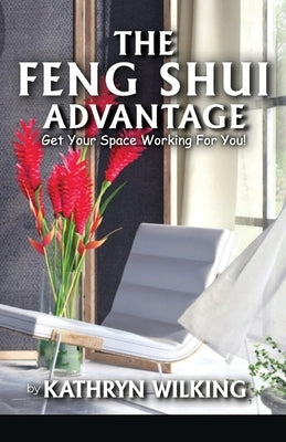 The Feng Shui Advantage: Get your Space Working For you! by Wilking, Kathyrn