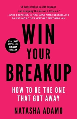 Win Your Breakup: How to Be The One That Got Away by Adamo, Natasha