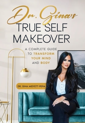 Dr. Gina's True Self Makeover: A Complete Guide to Transform Your Mind and Body by Midyett, Gina