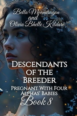 Descendants of the Breeder: Pregnant With Four Alphas' Babies Book 8 by Bhelle Kildare, Olivia