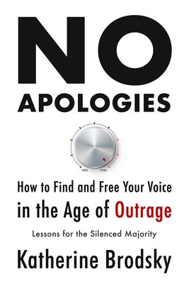 No Apologies: How to Find and Free Your Voice in the Age of Outrage--Lessons for the Silenced Majority by Brodsky, Katherine