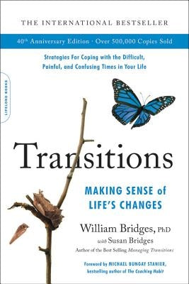 Transitions (40th Anniversary Edition): Making Sense of Life's Changes by Bridges, William