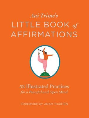 Ani Trime's Little Book of Affirmations: 52 Illustrated Practices for a Peaceful and Open Mind by Trime, Ani