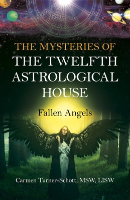 The Mysteries of the Twelfth Astrological House: Fallen Angels by Turner-Schott, Carmen