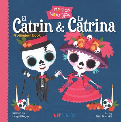 Medias Naranjas: El Catrin & La Catrina: A Bilingual Book by Reyes, Nayeli