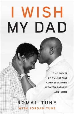 I Wish My Dad: The Power of Vulnerable Conversations Between Fathers and Sons by Tune, Romal