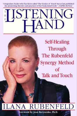 The Listening Hand: Self-Healing Through the Rubenfeld Synergy Method of Talk and Touch by Rubenfeld, Ilana