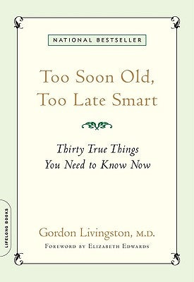 Too Soon Old, Too Late Smart: Thirty True Things You Need to Know Now by Livingston, Gordon