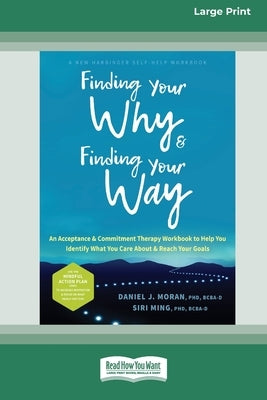 Finding Your Why and Finding Your Way: An Acceptance and Commitment Therapy Workbook to Help You Identify What You Care About and Reach Your Goals (16 by Moran, Daniel J.