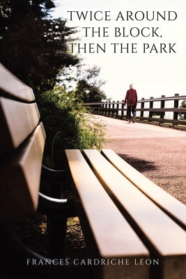 Twice Around the Block, then the Park by Leon, Frances Cardriche