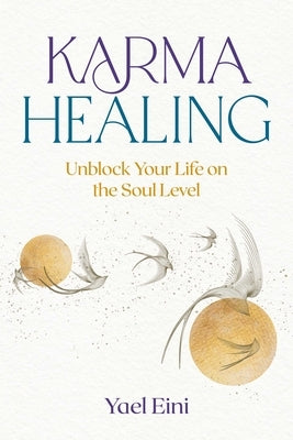 Karma Healing: Unblock Your Life on the Soul Level by Eini, Yael