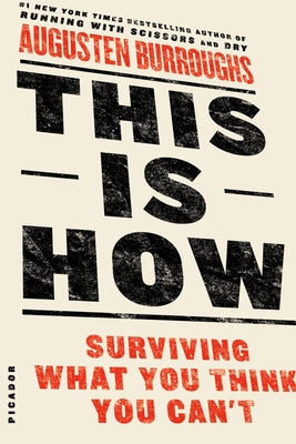 This Is How: Surviving What You Think You Can't by Burroughs, Augusten