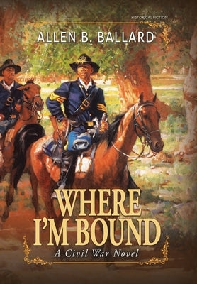 Where I'm Bound: A Civil War Novel (Hardcover w/ Dustjacket) by Ballard, Allen B.