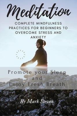 Meditation: Complete Mindfulness Practices for Beginners to Overcome Stress and Anxiety by Steven, Mark