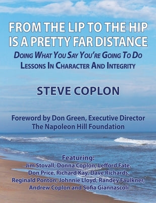 From the Lip to the Hip is a Pretty Far Distance: Doing What You Say You're Going to Do - Lessons in Character and Integrity by Coplon, Steve