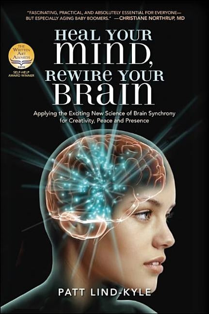 Heal Your Mind, Rewire Your Brain: Applying the Exciting New Science of Brain Synchrony for Creativity, Peace and Presence by Lind-Kyle, Patt