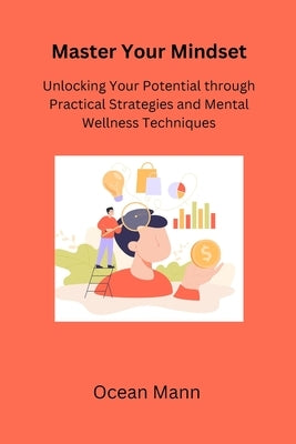 Master Your Mindset: Unlocking Your Potential through Practical Strategies and Mental Wellness by Mann, Ocean