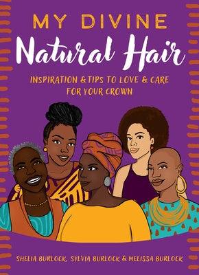 My Divine Natural Hair: Inspiration & Tips to Love & Care for Your Crown by Burlock, Shelia