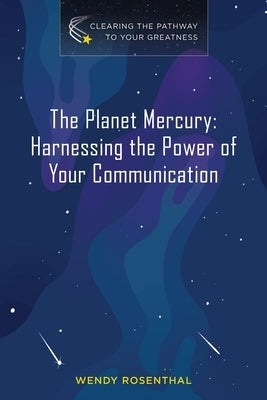 The Planet Mercury: Harnessing the Power of Your Communication by Rosenthal, Wendy