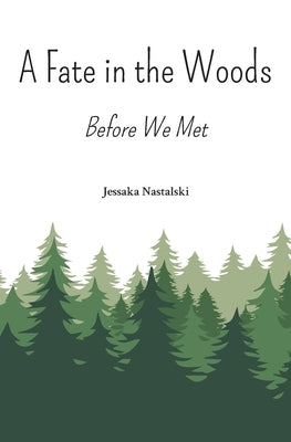 A Fate in the Woods: Before We Met by Nastalski, Jessaka