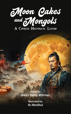 Moon Cakes and Mongols: A Chinese Historical Legend by Nancy Chong Whitman