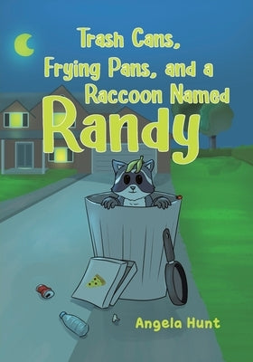 Trash Cans, Frying Pans, and a Raccoon Named Randy by Hunt, Angela