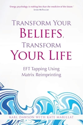 Transform Your Beliefs, Transform Your Life by Dawson, Karl